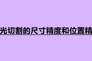 激光切割的尺寸精度和位置精度的介紹