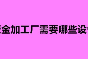 鈑金加工廠需要哪些設備