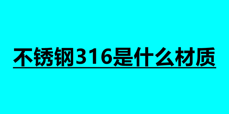 不銹鋼316是什么材質(zhì) 不銹鋼焊接加工接單平臺.jpg