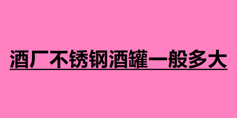 酒廠不銹鋼酒罐一般多大 在哪里可以加工.jpg