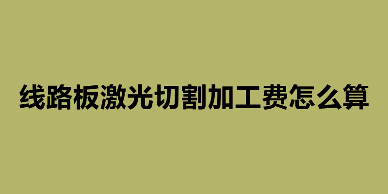 線路板激光切割加工費(fèi)怎么算 激光切割加工廠家簡介.jpg 線路板激光切割加工費(fèi)怎么算 激光切割加工廠家簡介.jpg